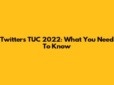 Twitter's TUC 2022: What You Need To Know