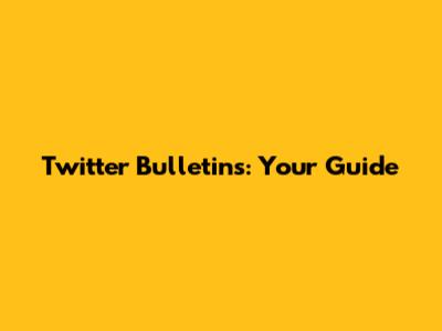 Twitter Bulletins: Your Guide