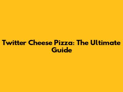 Twitter Cheese Pizza: The Ultimate Guide