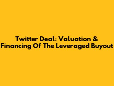 Twitter Deal: Valuation & Financing Of The Leveraged Buyout