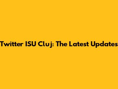 Twitter ISU Cluj: The Latest Updates