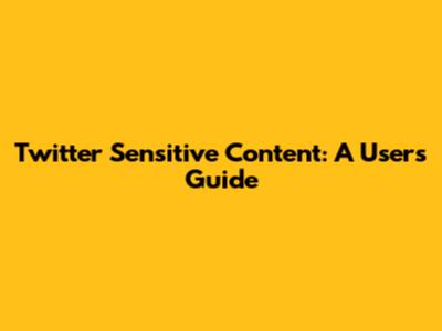 Twitter Sensitive Content: A User's Guide