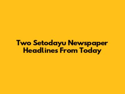 Two Setodayu Newspaper Headlines From Today