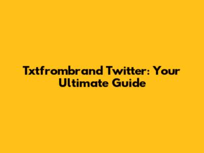 Txtfrombrand Twitter: Your Ultimate Guide