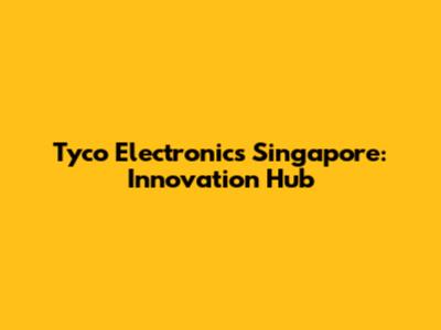 Tyco Electronics Singapore: Innovation Hub