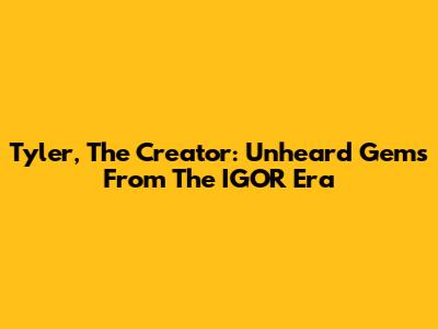 Tyler, The Creator: Unheard Gems From The IGOR Era