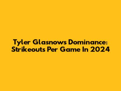 Tyler Glasnow's Dominance: Strikeouts Per Game In 2024