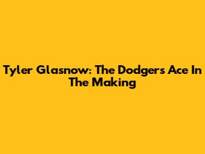 Tyler Glasnow: The Dodgers' Ace In The Making