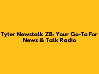 Tyler Newstalk ZB: Your Go-To For News & Talk Radio