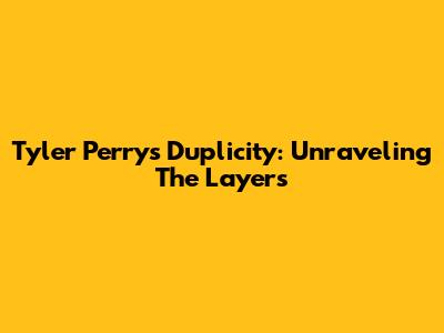 Tyler Perry's Duplicity: Unraveling The Layers