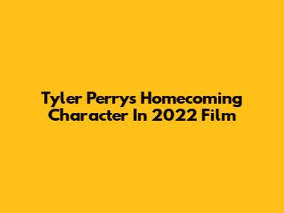 Tyler Perry's Homecoming Character In 2022 Film