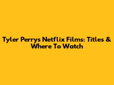 Tyler Perry's Netflix Films: Titles & Where To Watch