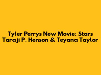 Tyler Perry's New Movie: Stars Taraji P. Henson & Teyana Taylor