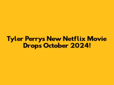 Tyler Perry's New Netflix Movie Drops October 2024!