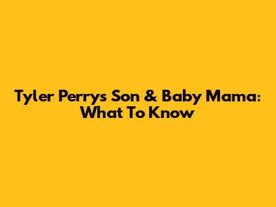 Tyler Perry's Son & Baby Mama: What To Know