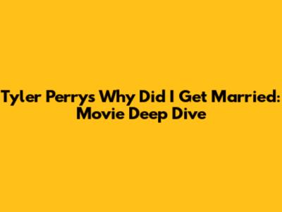 Tyler Perry's Why Did I Get Married: Movie Deep Dive