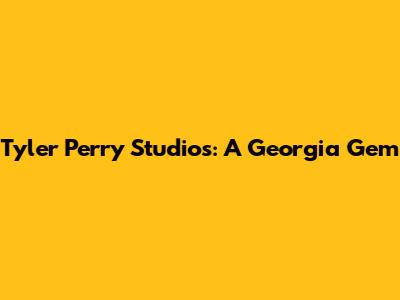 Tyler Perry Studios: A Georgia Gem