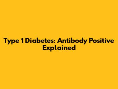 Type 1 Diabetes: Antibody Positive Explained
