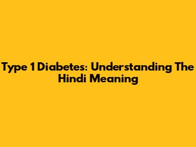 Type 1 Diabetes: Understanding The Hindi Meaning