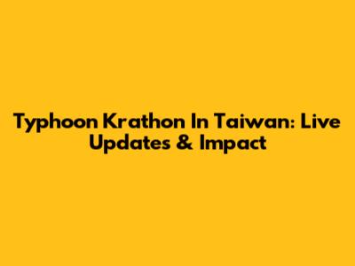 Typhoon Krathon In Taiwan: Live Updates & Impact