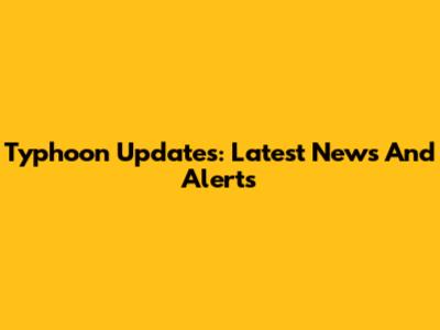 Typhoon Updates: Latest News And Alerts