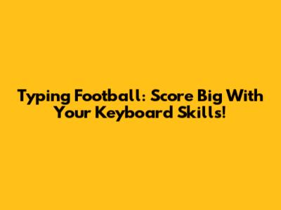 Typing Football: Score Big With Your Keyboard Skills!