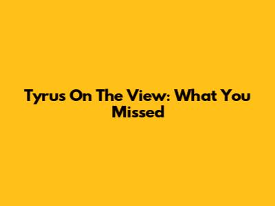 Tyrus On The View: What You Missed