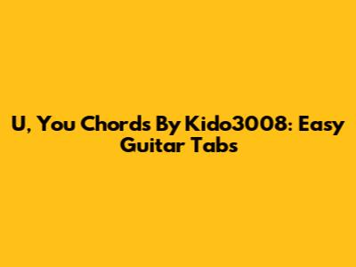 U, You Chords By Kido3008: Easy Guitar Tabs