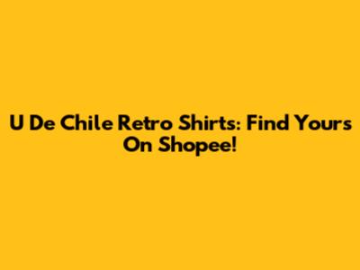 U De Chile Retro Shirts: Find Yours On Shopee!