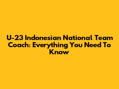 U-23 Indonesian National Team Coach: Everything You Need To Know