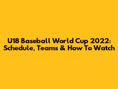 U18 Baseball World Cup 2022: Schedule, Teams & How To Watch