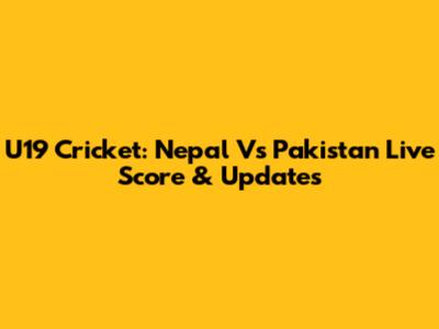 U19 Cricket: Nepal Vs Pakistan Live Score & Updates