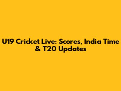 U19 Cricket Live: Scores, India Time & T20 Updates