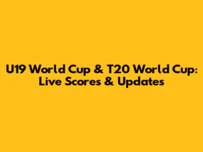 U19 World Cup & T20 World Cup: Live Scores & Updates