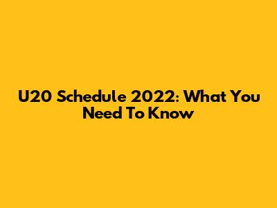 U20 Schedule 2022: What You Need To Know