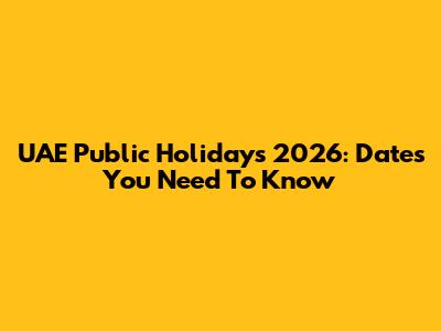 UAE Public Holidays 2026: Dates You Need To Know