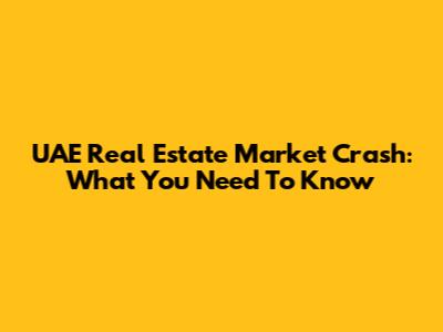 UAE Real Estate Market Crash: What You Need To Know