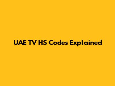 UAE TV HS Codes Explained