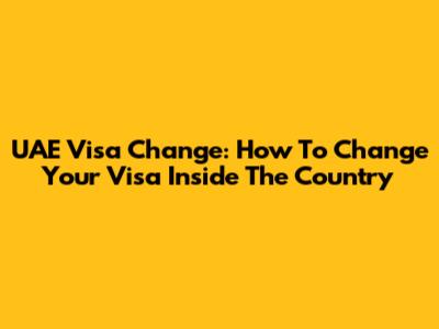 UAE Visa Change: How To Change Your Visa Inside The Country