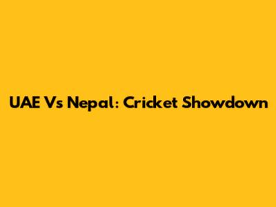 UAE Vs Nepal: Cricket Showdown