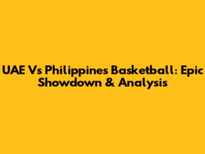 UAE Vs Philippines Basketball: Epic Showdown & Analysis