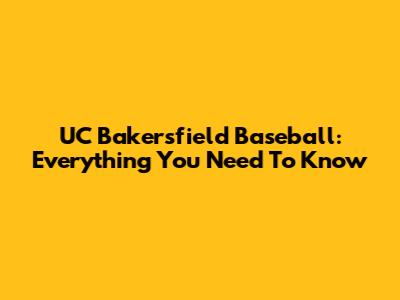 UC Bakersfield Baseball: Everything You Need To Know