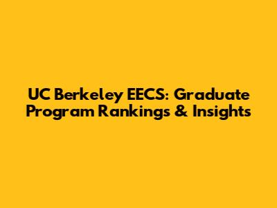UC Berkeley EECS: Graduate Program Rankings & Insights