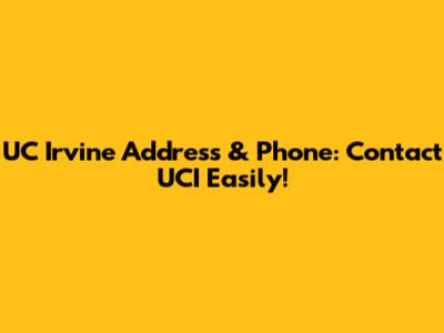 UC Irvine Address & Phone: Contact UCI Easily!