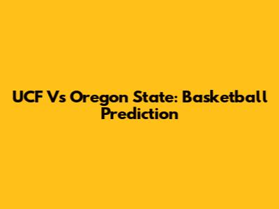 UCF Vs Oregon State: Basketball Prediction