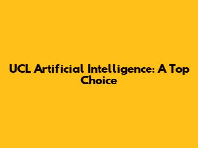 UCL Artificial Intelligence: A Top Choice