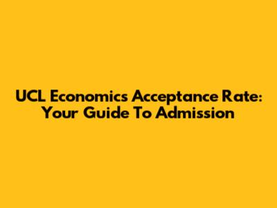 UCL Economics Acceptance Rate: Your Guide To Admission