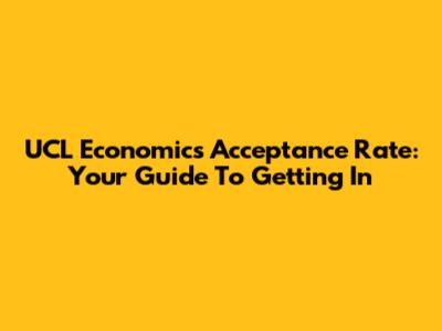 UCL Economics Acceptance Rate: Your Guide To Getting In