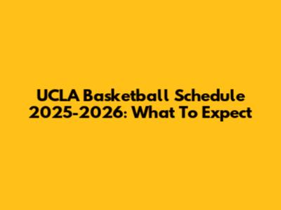 UCLA Basketball Schedule 2025-2026: What To Expect