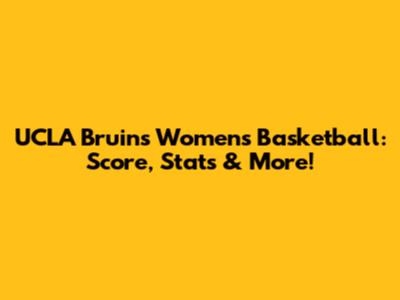 UCLA Bruins Women's Basketball: Score, Stats & More!